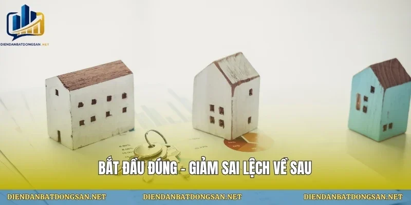 Bắt đầu đúng – giảm sai lệch về sau