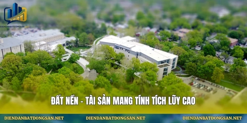 Đất nền – tài sản mang tính tích lũy cao