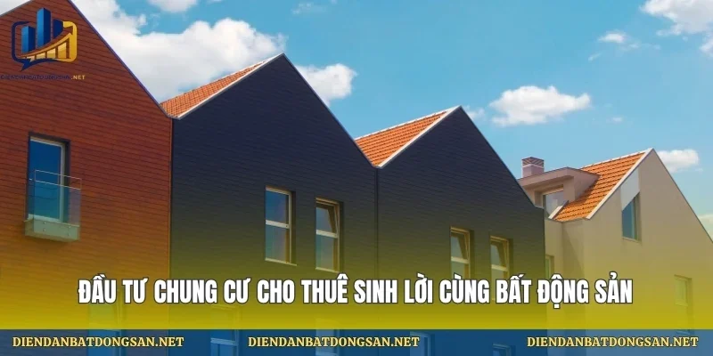 Đầu Tư Chung Cư Cho Thuê Sinh Lời Cùng Bất Động Sản