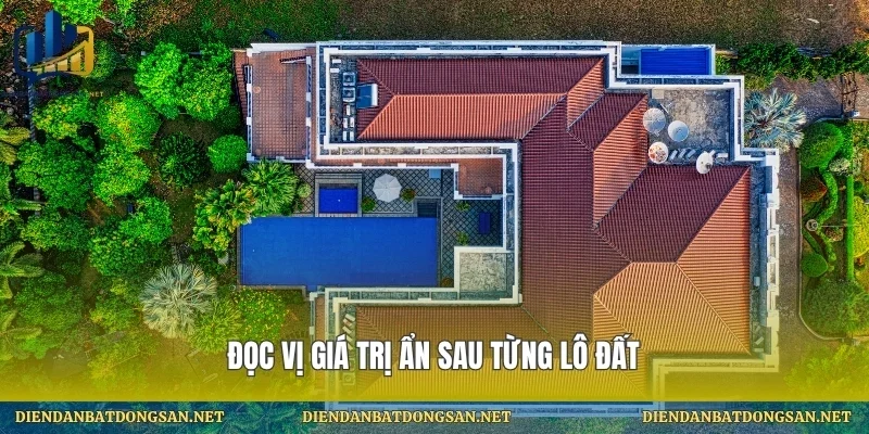 Đọc vị giá trị ẩn sau từng lô đất