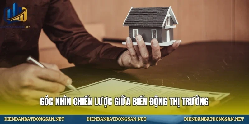 Góc nhìn chiến lược giữa biến động thị trường