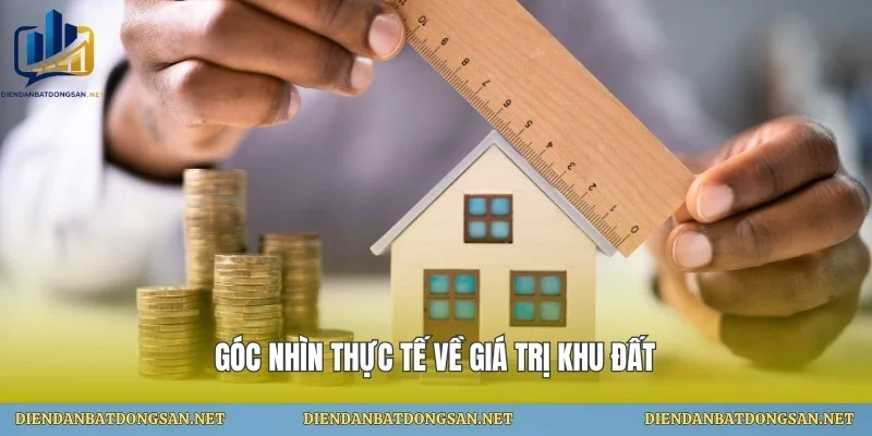 Góc nhìn thực tế về giá trị khu đất