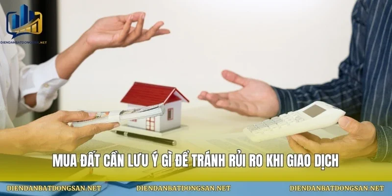 Mua Đất Cần Lưu Ý Gì Để Tránh Rủi Ro Khi Giao Dịch