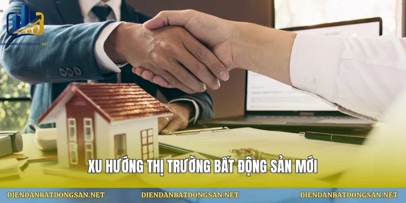 Xu hướng thị trường bất động sản mới