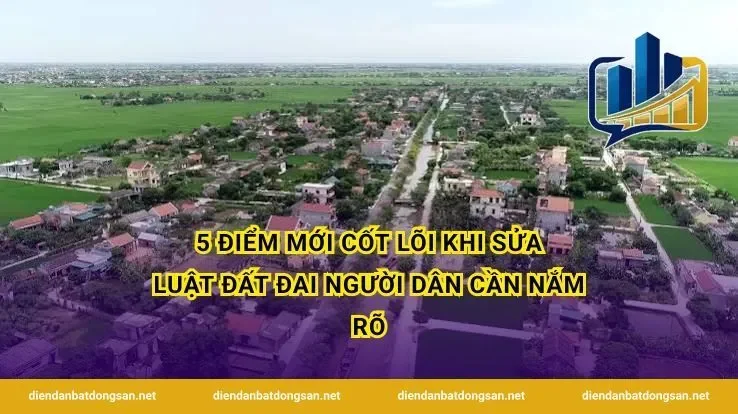 5 điểm mới cốt lõi khi sửa luật đất đai người dân cần nắm rõ